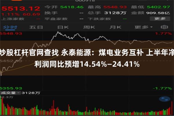 炒股杠杆官网查找 永泰能源：煤电业务互补 上半年净利润同比预增14.54%—24.41%