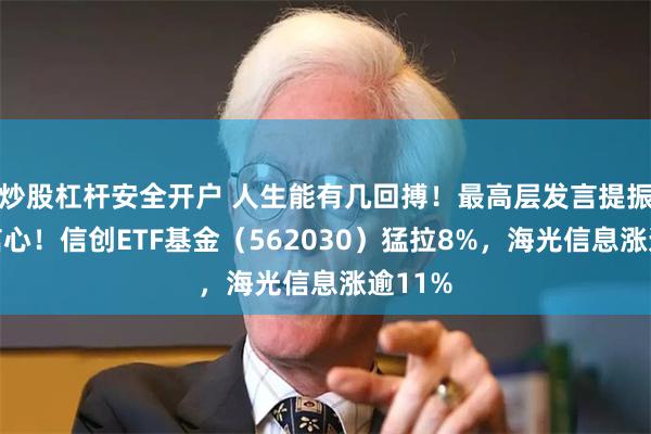 炒股杠杆安全开户 人生能有几回搏！最高层发言提振市场信心！信创ETF基金（562030）猛拉8%，海光信息涨逾11%