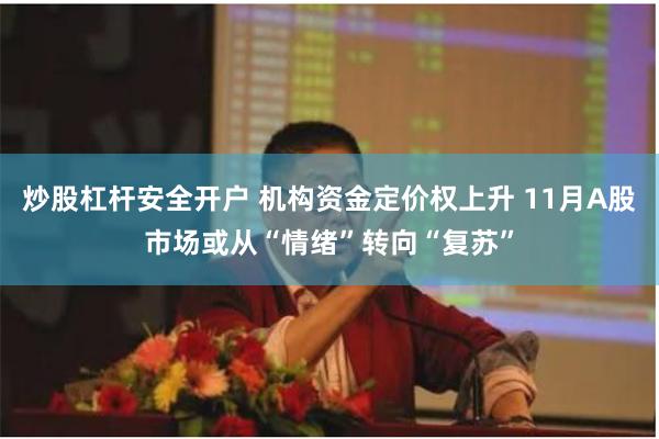 炒股杠杆安全开户 机构资金定价权上升 11月A股市场或从“情绪”转向“复苏”