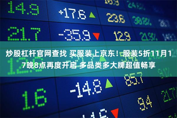 炒股杠杆官网查找 买服装上京东！服装5折11月17晚8点再度开启 多品类多大牌超值畅享