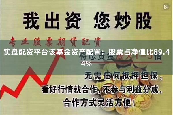 实盘配资平台该基金资产配置：股票占净值比89.44%