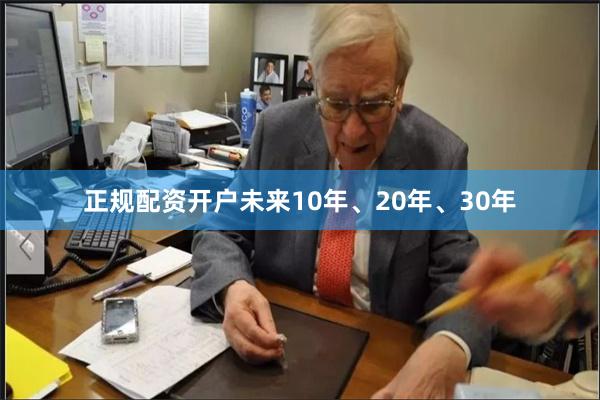 正规配资开户未来10年、20年、30年