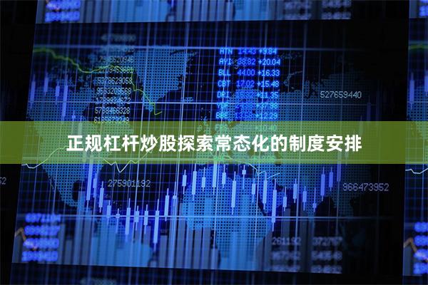 正规杠杆炒股探索常态化的制度安排
