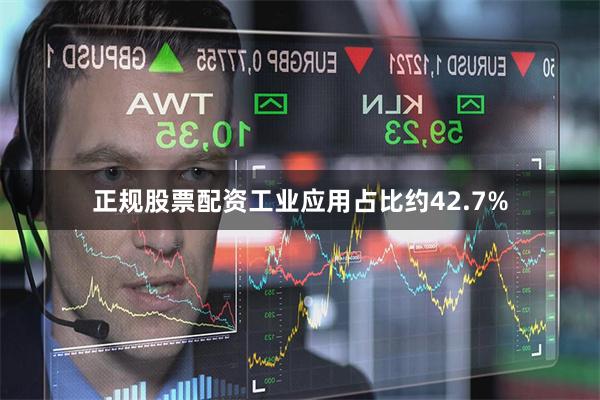 正规股票配资工业应用占比约42.7%