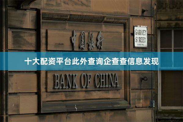 十大配资平台此外查询企查查信息发现